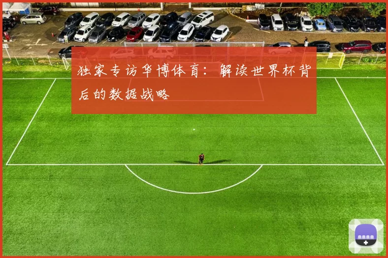 独家专访华博体育：解读世界杯背后的数据战略