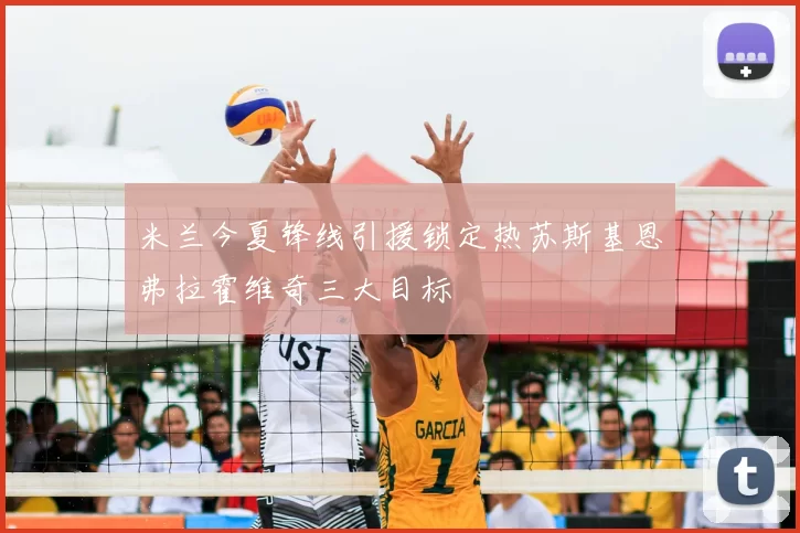 米兰今夏锋线引援锁定热苏斯基恩弗拉霍维奇三大目标