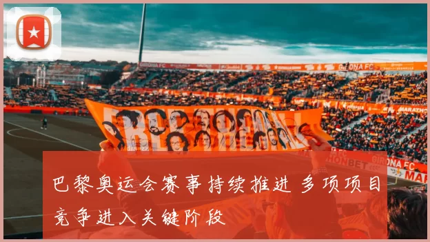 巴黎奥运会赛事持续推进 多项项目竞争进入关键阶段