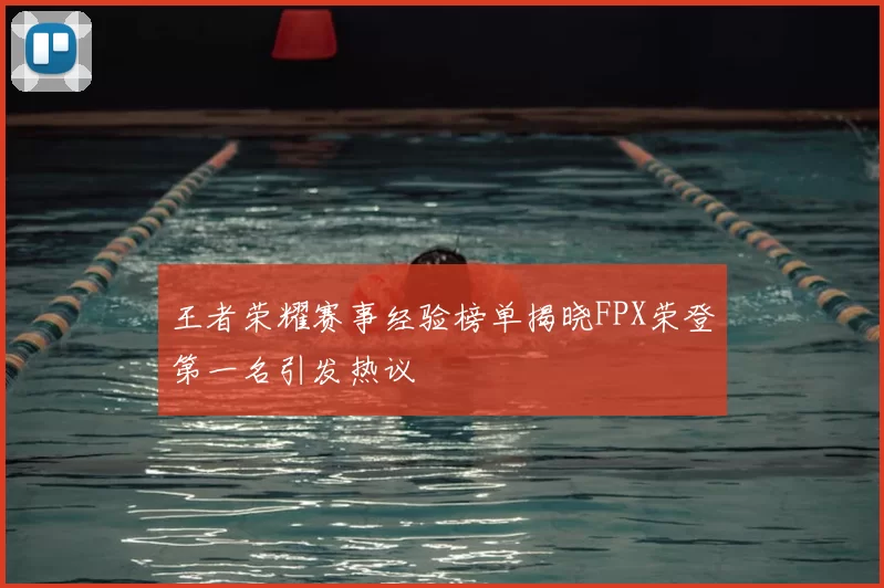 王者荣耀赛事经验榜单揭晓FPX荣登第一名引发热议