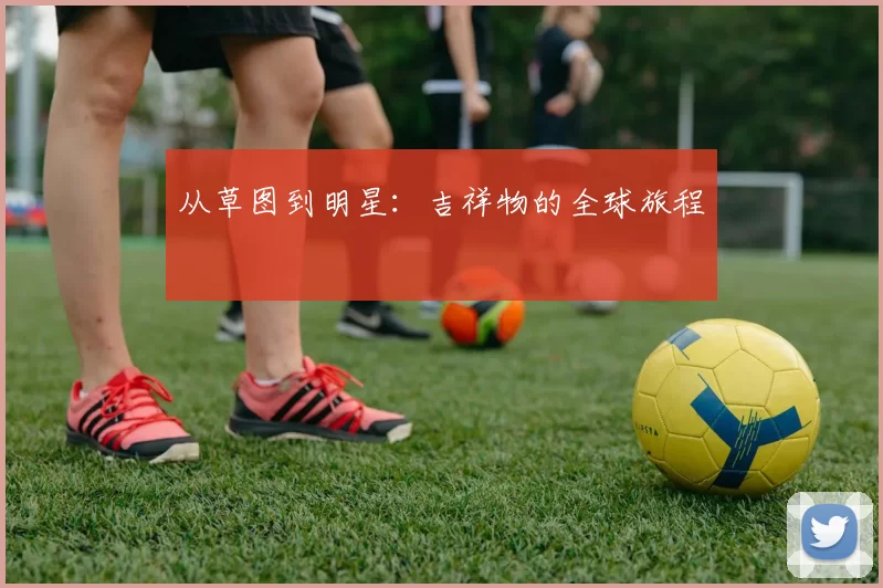从草图到明星：吉祥物的全球旅程