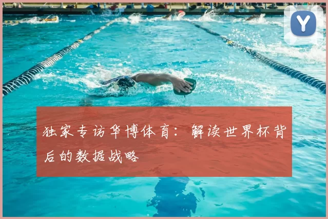 独家专访华博体育:解读世界杯背后的数据战略