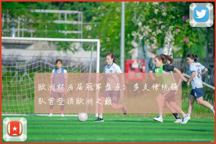 欧洲杯历届冠军盘点：多支传统强队曾登顶欧洲之巅