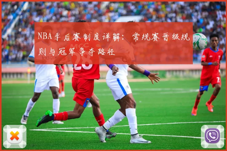 NBA季后赛制度详解：常规赛晋级规则与冠军争夺路径